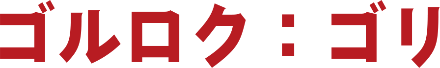 ゴルロク：ゴリ