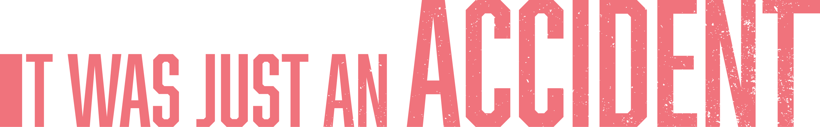 IT WAS JUST AN ACCIDENT