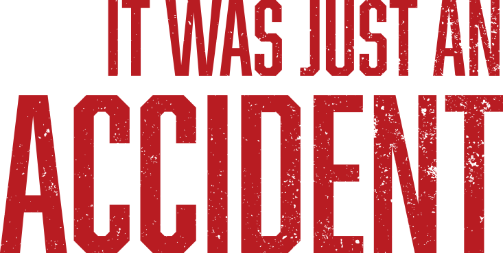 IT WAS JUST AN ACCIDENT